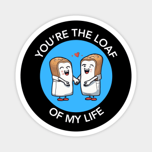 You're The Loaf Of My Life | Bread Pun Magnet